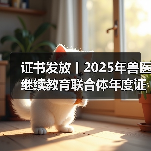 证书发放丨2025年兽医继续教育联合体年度证书正式发放啦!(图3) 证书发放丨2025年兽医继续教育联合体年度证书正式发放啦!(图3)