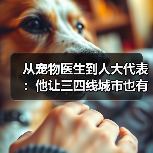 从宠物医生到人大代表：他让三四线城市也有了高品质宠物医疗服务（图2）