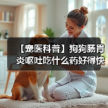 【宠医科普】狗狗肠胃炎呕吐吃什么药好得快?(图3) 【宠医科普】狗狗肠胃炎呕吐吃什么药好得快?(图3)