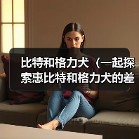 比特和格力犬（一起探索惠比特和格力犬的差异）