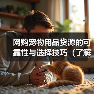网购宠物用品货源的可靠性与选择技巧（了解网购宠物用品的供应链和如何找到可靠的货源）