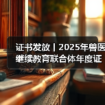 证书发放丨2025年兽医继续教育联合体年度证书正式发放啦!(图4) 证书发放丨2025年兽医继续教育联合体年度证书正式发放啦!(图4)