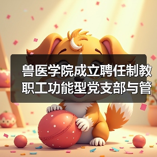 兽医学院成立聘任制教职工功能型党支部与管理委员会（图4）