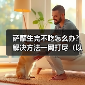 萨摩生完不吃怎么办？解决方法一网打尽（以萨摩生完不吃为主题的有效解决办法）（图3）