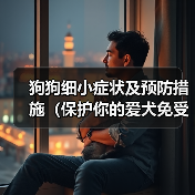狗狗细小症状及预防措施(保护你的爱犬免受细小病毒的侵害)(图2) 狗狗细小症状及预防措施(保护你的爱犬免受细小病毒的侵害)(图2)