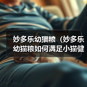 妙多乐幼猫粮(妙多乐幼猫粮如何满足小猫健康成长的需求)(图4) 妙多乐幼猫粮(妙多乐幼猫粮如何满足小猫健康成长的需求)(图4)