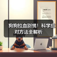狗狗拉血别慌!科学应对方法全解析(图4) 狗狗拉血别慌!科学应对方法全解析(图4)