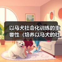 以马犬社会化训练的重要性（培养以马犬的社会适应能力，让它成为理想的家庭伴侣）（图3）