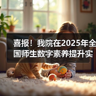 喜报！我院在2025年全国师生数字素养提升实践活动中荣获“标杆作品”！