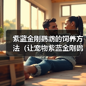紫蓝金刚鹦鹉的饲养方法（让宠物紫蓝金刚鹦鹉健康快乐）