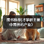 图书推荐|才学鹏主编《中国兽药产业》（图3）
