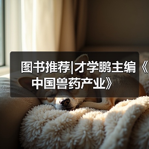 图书推荐|才学鹏主编《中国兽药产业》（图1）