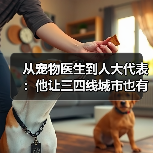从宠物医生到人大代表:他让三四线城市也有了高品质宠物医疗服务(图3) 从宠物医生到人大代表:他让三四线城市也有了高品质宠物医疗服务(图3)