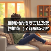 猫肠炎的治疗方法及药物推荐（了解猫肠炎的症状和治疗方法，以及适用的药物。）（图1）