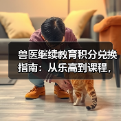 兽医继续教育积分兑换指南:从乐高到课程,这些能拿!(图2) 兽医继续教育积分兑换指南:从乐高到课程,这些能拿!(图2)