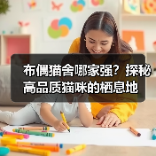 布偶猫舍哪家强？探秘高品质猫咪的栖息地