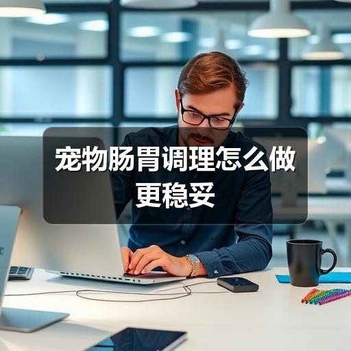 宠物肠胃调理怎么做更稳妥