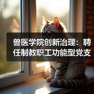 兽医学院创新治理：聘任制教职工功能型党支部与管理委员会成立