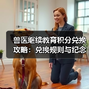 兽医继续教育积分兑换攻略:兑换规则与纪念品清单(图2) 兽医继续教育积分兑换攻略:兑换规则与纪念品清单(图2)