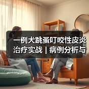 一例犬跳蚤叮咬性皮炎治疗实战 | 病例分析与综合管理要点(图4) 一例犬跳蚤叮咬性皮炎治疗实战 | 病例分析与综合管理要点(图4)