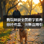 我院斩获全国数字素养标杆作品,创新应用引领教学转型(图4) 我院斩获全国数字素养标杆作品,创新应用引领教学转型(图4)