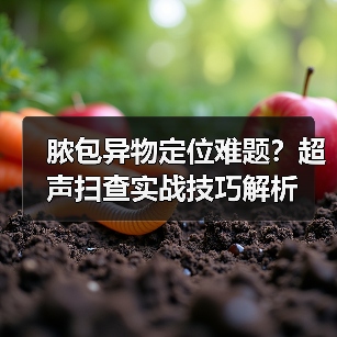 脓包异物定位难题？超声扫查实战技巧解析
