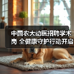 中国农大动医招聘学术岗 全健康守护行动开启（图4）
