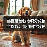 兽医继续教育积分兑换全攻略:如何用学分兑换丰富礼品?(图2) 兽医继续教育积分兑换全攻略:如何用学分兑换丰富礼品?(图2)