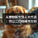从宠物医生到人大代表:他让三四线城市也有了高品质宠物医疗服务(图2) 从宠物医生到人大代表:他让三四线城市也有了高品质宠物医疗服务(图2)