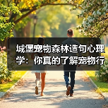 城堡宠物森林造句心理学:你真的了解宠物行为吗?(图4) 城堡宠物森林造句心理学:你真的了解宠物行为吗?(图4)