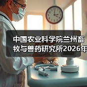 中国农业科学院兰州畜牧与兽药研究所2026年度招聘公示(图3) 中国农业科学院兰州畜牧与兽药研究所2026年度招聘公示(图3)