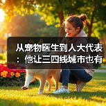 从宠物医生到人大代表:他让三四线城市也有了高品质宠物医疗服务(图3) 从宠物医生到人大代表:他让三四线城市也有了高品质宠物医疗服务(图3)