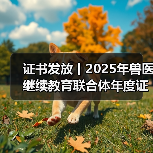 证书发放丨2025年兽医继续教育联合体年度证书正式发放啦！