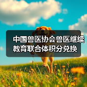 中国兽医协会兽医继续教育联合体积分兑换(图3) 中国兽医协会兽医继续教育联合体积分兑换(图3)