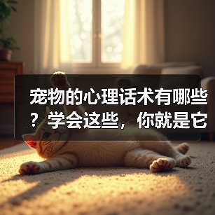 宠物的心理话术有哪些?学会这些,你就是它们的“心灵导师”(图1) 宠物的心理话术有哪些?学会这些,你就是它们的“心灵导师”(图1)