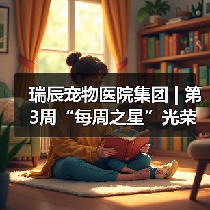 瑞辰宠物医院集团 | 第3周“每周之星”光荣榜(图1) 瑞辰宠物医院集团 | 第3周“每周之星”光荣榜(图1)