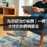 海泊舒治疗病例 | 一例犬咬伤的病例报告