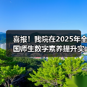 喜报！我院在2025年全国师生数字素养提升实践活动中荣获“标杆作品”！