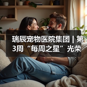 瑞辰宠物医院集团 | 第3周“每周之星”光荣榜
