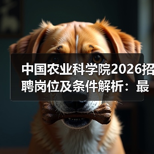 中国农业科学院2026招聘岗位及条件解析：最新招聘信息