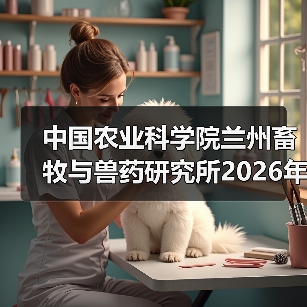 中国农业科学院兰州畜牧与兽药研究所2026年度招聘公示(图4) 中国农业科学院兰州畜牧与兽药研究所2026年度招聘公示(图4)
