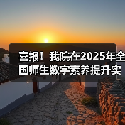 喜报！我院在2025年全国师生数字素养提升实践活动中荣获“标杆作品”！