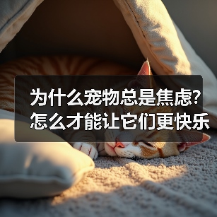 为什么宠物总是焦虑?怎么才能让它们更快乐?(图2) 为什么宠物总是焦虑?怎么才能让它们更快乐?(图2)