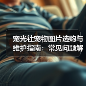 宠光社宠物图片选购与维护指南:常见问题解析2025(图1) 宠光社宠物图片选购与维护指南:常见问题解析2025(图1)