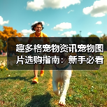 趣多格宠物资讯宠物图片选购指南:新手必看5大实用方法(图2) 趣多格宠物资讯宠物图片选购指南:新手必看5大实用方法(图2)