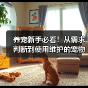 养宠新手必看!从需求判断到使用维护的宠物用品经验指南(图2) 养宠新手必看!从需求判断到使用维护的宠物用品经验指南(图2)