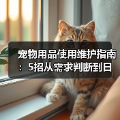 宠物用品使用维护指南:5招从需求判断到日常保养(图3) 宠物用品使用维护指南:5招从需求判断到日常保养(图3)