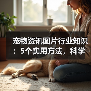 宠物资讯图片行业知识：5个实用方法，科学养宠必备指南（图3）