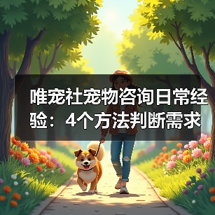 唯宠社宠物咨询日常经验:4个方法判断需求到使用维护(图2) 唯宠社宠物咨询日常经验:4个方法判断需求到使用维护(图2)