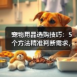 宠物用品选购技巧：5个方法精准判断需求，附日常维护指南（图3）